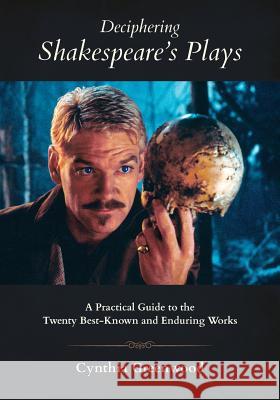 Deciphering Shakespeare's Plays: A Practical Guide to the Twenty Best-Known and Enduring Works Cynthia Anne Greenwood 9780998897806 Calpurnia Press - książka