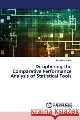Deciphering the Comparative Performance Analysis of Statistical Tools Codilan, Rolando 9786200093288 LAP Lambert Academic Publishing - książka