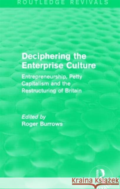 Deciphering the Enterprise Culture (Routledge Revivals): Entrepreneurship, Petty Capitalism and the Restructuring of Britain Roger Burrows 9781138858893 Routledge - książka