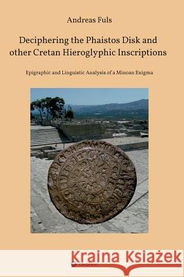 Deciphering the Phaistos Disk and other Cretan Hieroglyphic Inscriptions Fuls, Andreas 9783748259725 Tredition Gmbh - książka