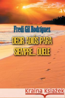 Decir Adios para siempre... duele Gil Rodriguez, Fredi 9781534982437 Createspace Independent Publishing Platform - książka