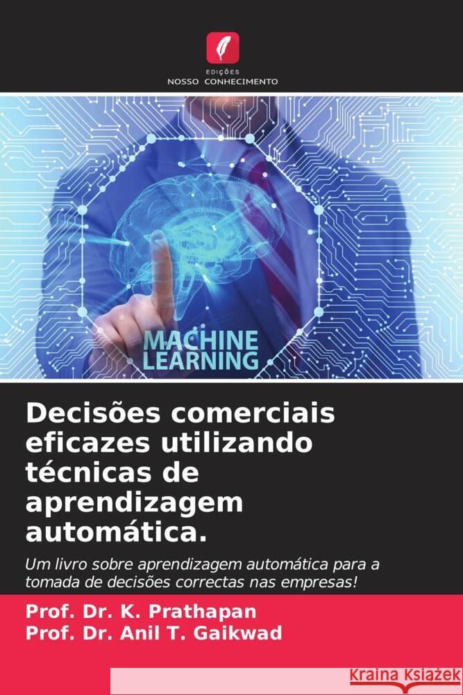 Decis?es comerciais eficazes utilizando t?cnicas de aprendizagem autom?tica. Prof K. Prathapan Prof Anil T. Gaikwad 9786206914341 Edicoes Nosso Conhecimento - książka