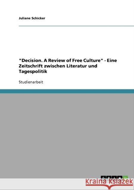 Decision. A Review of Free Culture - Eine Zeitschrift zwischen Literatur und Tagespolitik Juliane Schicker 9783638870689 Grin Verlag - książka