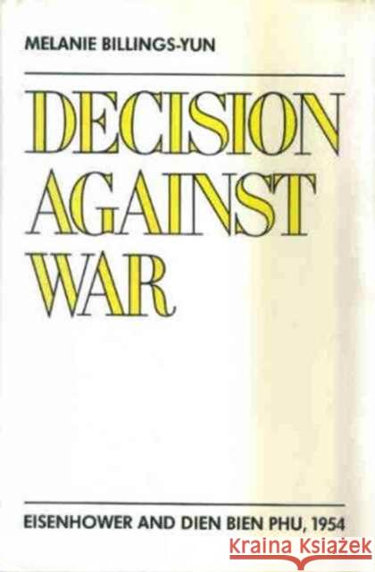 Decision Against War: Eisenhower and Dien Bien Phu, 1954 Billings-Yun, Melanie 9780231066228 Columbia University Press - książka