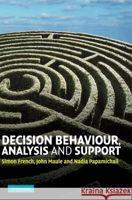 Decision Behaviour, Analysis and Support Simon French John Maule Nadia Papamichail 9780521883344 Cambridge University Press - książka