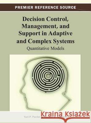 Decision Control, Management, and Support in Adaptive and Complex Systems: Quantitative Models Pavlov, Yuri P. 9781466629677 Information Science Reference - książka
