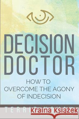 Decision Doctor: How to Overcome the Agony of Indecision Terrie Novak 9781733158855 Concept Bridges - książka