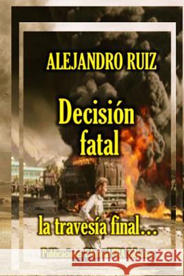 Decision Fatal... La Travesia Final Alejandro Ruiz 9781365547775 Lulu.com - książka