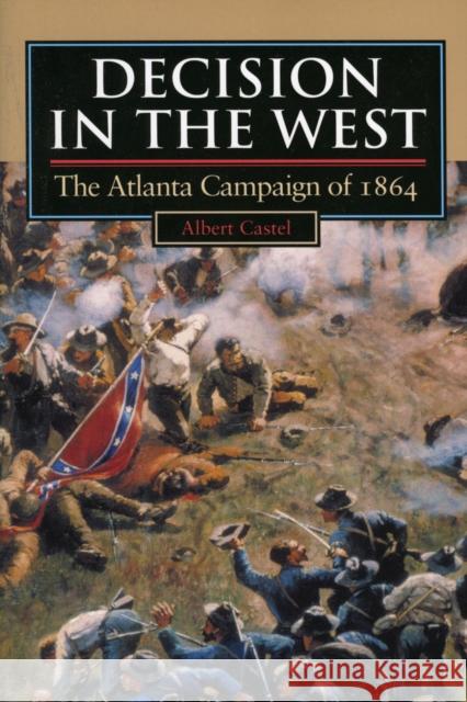 Decision in the West: The Atlanta Campaign of 1864 Castel, Albert 9780700607488 University Press of Kansas - książka