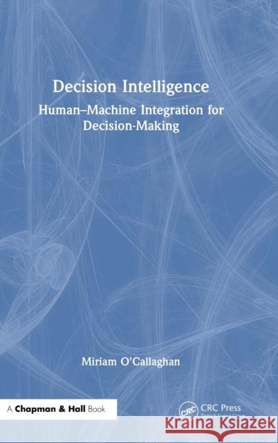 Decision Intelligence: Human-Machine Integration for Decision Making O'Callaghan, Miriam 9781032384108 CRC Press - książka