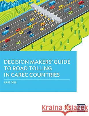 Decision Makers' Guide to Road Tolling in CAREC Countries Asian Development Bank 9789292611248 Asian Development Bank - książka