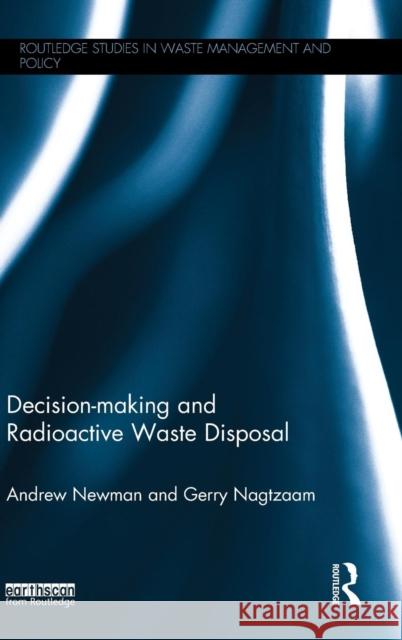 Decision-Making and Radioactive Waste Disposal Andrew Newman Gerry Nagtzaam  9780415819015 Taylor and Francis - książka