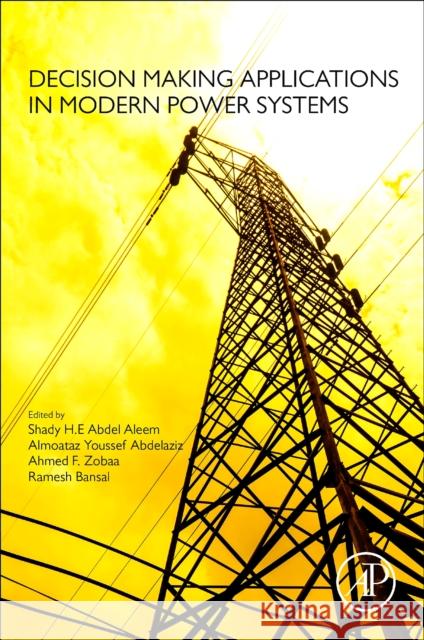 Decision Making Applications in Modern Power Systems Shady H. E. Abde Almoataz Yousse Ahmed F. F. Zobaa 9780128164457 Academic Press - książka