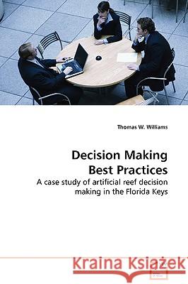 Decision Making Best Practices - A case study of artificial reef decision making in the Florida Keys Williams, Thomas W. 9783639115277 VDM Verlag - książka