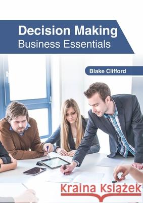 Decision Making: Business Essentials Blake Clifford 9781632407962 Clanrye International - książka