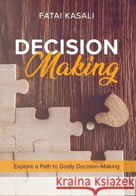 Decision Making: Explore a Path to Godly Decision-Making Fatai Kasali 9781999684907 Glory Publisher - książka