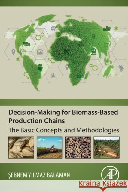 Decision-Making for Biomass-Based Production Chains: The Basic Concepts and Methodologies Sebnem Yilmaz Balaman 9780128142783 Academic Press - książka