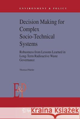 Decision Making for Complex Socio-Technical Systems: Robustness from Lessons Learned in Long-Term Radioactive Waste Governance Flüeler, Thomas 9789400789081 Springer - książka