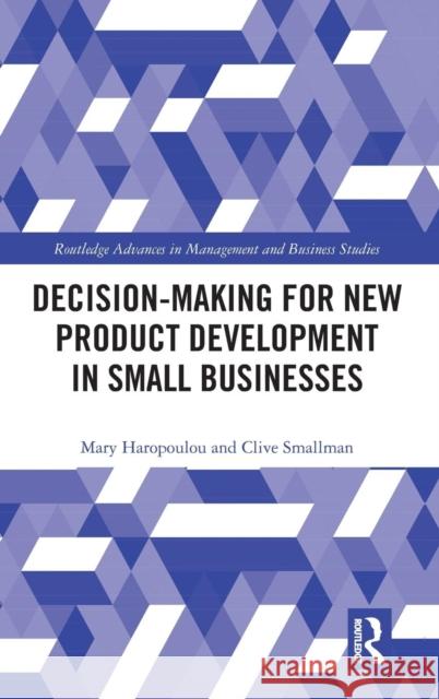 Decision-Making for New Product Development in Small Businesses Mary Haropoulou Clive Smallman  9781138855052 Routledge - książka