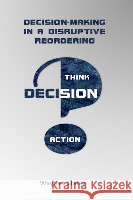 Decision Making in a Disruptive Reordering MR Wayne L. Staley 9781523480364 Createspace Independent Publishing Platform - książka