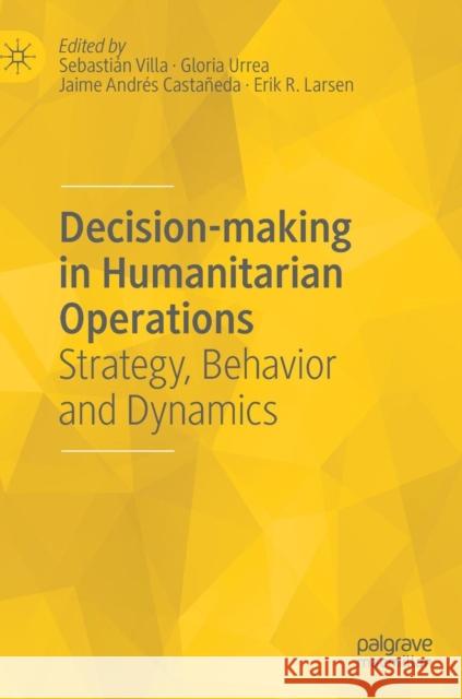 Decision-Making in Humanitarian Operations: Strategy, Behavior and Dynamics Villa, Sebastián 9783319915081 Palgrave MacMillan - książka