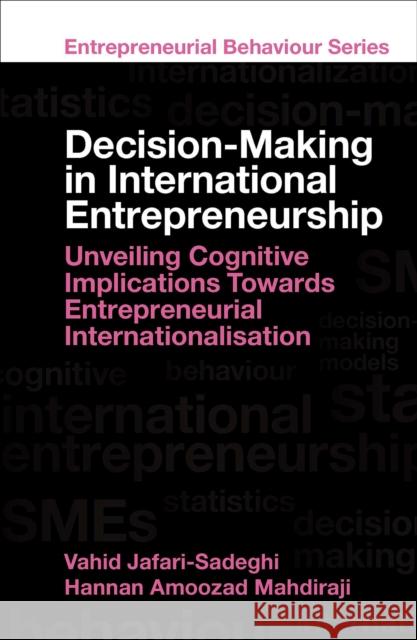 Decision-Making in International Entrepreneurship: Unveiling Cognitive Implications Towards Entrepreneurial Internationalisation Vahid Jafari-Sadeghi Hannan Amooza 9781803822341 Emerald Publishing Limited - książka