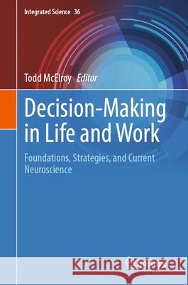 Decision-Making in Life and Work: Foundations, Strategies, and Current Neuroscience Todd McElroy 9783031884146 Springer - książka