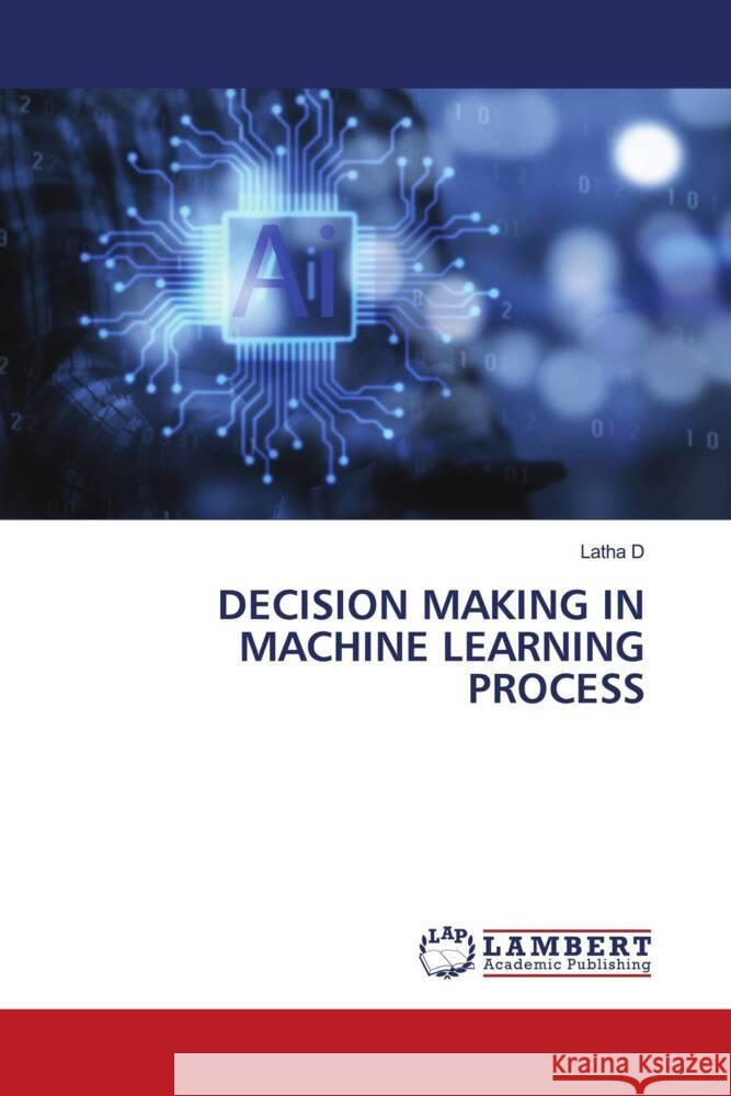 DECISION MAKING IN MACHINE LEARNING PROCESS D, Latha 9786208063726 LAP Lambert Academic Publishing - książka