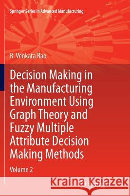 Decision Making in Manufacturing Environment Using Graph Theory and Fuzzy Multiple Attribute Decision Making Methods: Volume 2 Rao, R. Venkata 9781447159377 Springer - książka