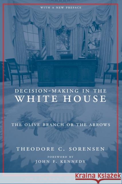 Decision-Making in the White House: The Olive Branch or the Arrows Sorensen, Theodore 9780231136471 Columbia University Press - książka