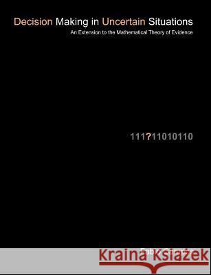 Decision Making in Uncertain Situations: An Extension to the Mathematical Theory of Evidence Campos, Fabio 9781581123357 Dissertation.com - książka