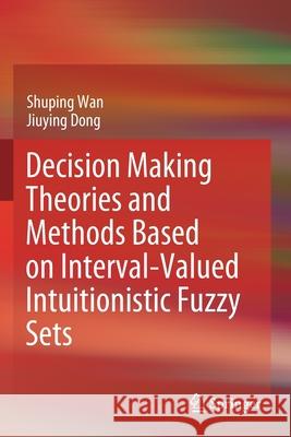 Decision Making Theories and Methods Based on Interval-Valued Intuitionistic Fuzzy Sets Shuping Wan Jiuying Dong 9789811515231 Springer - książka