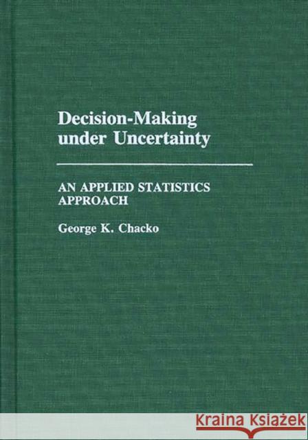 Decision-Making Under Uncertainty: An Applied Statistics Approach Chacko, George K. 9780275935696 Praeger Publishers - książka