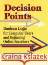 Decision Points: Boolean Logic for Computer Users and Beginning Online Searchers Houghton, Janaye M. 9781563086724 Libraries Unlimited