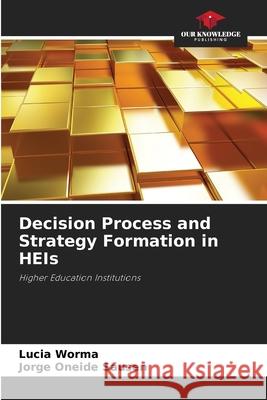 Decision Process and Strategy Formation in HEIs Lucia Worma Jorge Oneid 9786207719082 Our Knowledge Publishing - książka