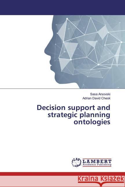 Decision support and strategic planning ontologies Arsovski, Sasa; Cheok, Adrian David 9786139953271 LAP Lambert Academic Publishing - książka