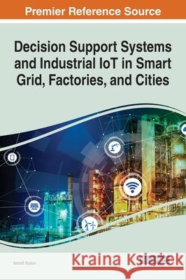 Decision Support Systems and Industrial IoT in Smart Grid, Factories, and Cities Ismail Butun 9781799874683 Engineering Science Reference - książka