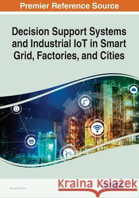 Decision Support Systems and Industrial IoT in Smart Grid, Factories, and Cities Ismail Butun 9781799874690 Engineering Science Reference - książka