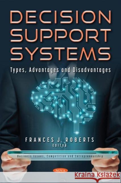 Decision Support Systems: Types, Advantages and Disadvantages Frances J. Roberts   9781536199543 Nova Science Publishers Inc - książka
