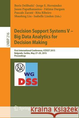 Decision Support Systems V - Big Data Analytics for Decision Making: First International Conference, Icdsst 2015, Belgrade, Serbia, May 27-29, 2015, P Delibasic, Boris 9783319185323 Springer - książka
