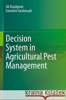 Decision System in Agricultural Pest Management Ali Rajabpour, Fatemeh Yarahmadi 9789819715084 Springer Nature Singapore - książka