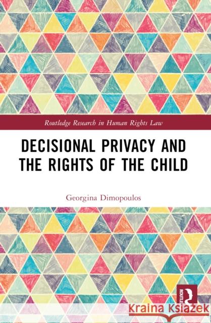 Decisional Privacy and the Rights of the Child Georgina Dimopoulos 9781032123486 Routledge - książka