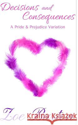 Decisions and Consequences: A Pride & Prejudice Novel Variation Zoe Burton 9781523464333 Createspace Independent Publishing Platform - książka