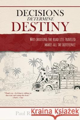 Decisions Determine Destiny: Why choosing the road less traveled makes all the difference Paul R. William 9781981947515 Createspace Independent Publishing Platform - książka