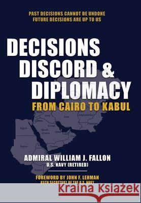 Decisions, Discord & Diplomacy: From Cairo to Kabul William J. Fallon 9781962729093 Fortis - książka