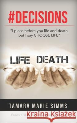 #Decisions: I place before you life and death but I say CHOOSE LIFE Raymond K. Wells Tamara Marie Simms 9781731562234 Independently Published - książka