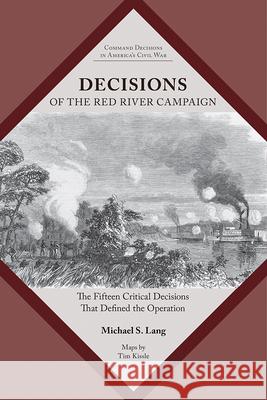 Decisions of the Red River Campaign: The Fifteen Critical Decisions That Defined the Operation Michael S. Lang 9781621909163 Univ Tennessee Press - książka