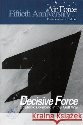 Decisive Force: Strategic Bombing in the Gulf War Richard G. Davis Air Force History and Museum 9781477556931 Createspace - książka