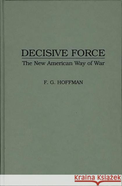 Decisive Force: The New American Way of War Gudmundsson, Bruce I. 9780275953447 Praeger Publishers - książka