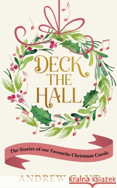 Deck the Hall: The Stories of our Favourite Christmas Carols Andrew Gant 9781399807494 Hodder & Stoughton - książka